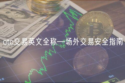 otc交易英文全称—场外交易安全指南