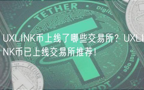 UXLINK币上线了哪些交易所？UXLINK币已上线交易所推荐！