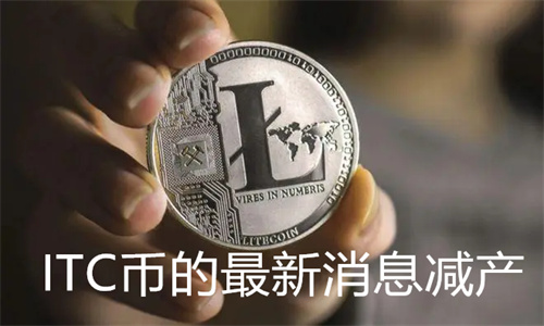 lTC币的前景怎么样 ITC币的最新消息减产