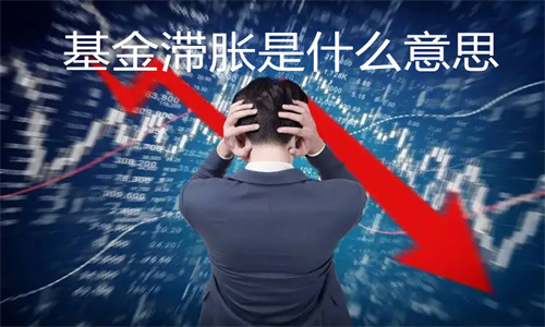 基金滞胀是什么意思 基金销售滞后原因