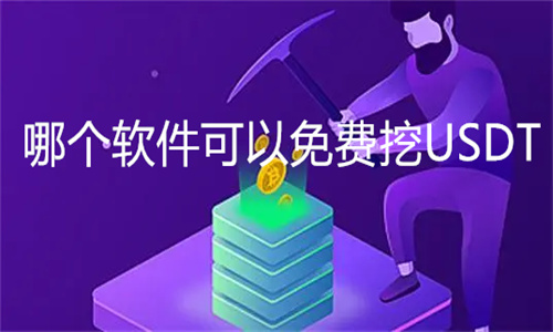 哪个软件可以免费挖USDT 可以免费挖主流币的软件