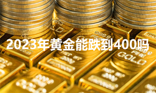 2023年黄金能跌到400吗