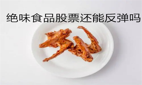 绝味食品股票可以长期持有吗 绝味食品股票还能反弹吗