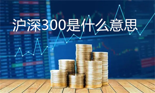 沪深300是什么意思 沪深300有哪些股票